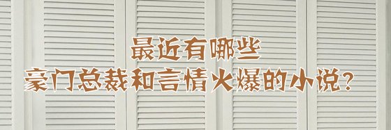 最近有哪些豪門總裁和言情火爆的小説？